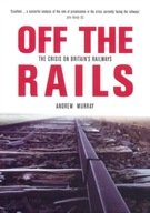 Off the Rails: The Crisis on Britains Railways ANDREW MURRAY