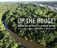 Up the Rouge!: Paddling Detroit s Hidden River