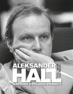 Aleksander Hall Marzenie o polskiej prawicy