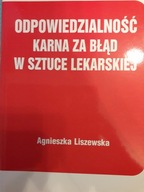 Agnieszka Liszewska ODPOWIEDZIALNOŚĆ KARNA ZA BŁĄD W SZTUCE LEKARSKIEJ