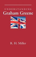 Understanding Graham Greene Miller R. H.