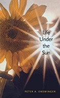 Life Under the Sun Ensminger Peter A.