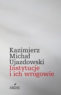 INSTYTUCJE I ICH WROGOWIE - Michał Ujazdowski Kazimierz [KSIĄŻKA]