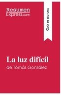 La luz dificil de Tomas Gonzalez (Guia de lectura) RESUMENEXPRESS