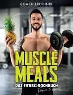 MUSCLE MEALS - Das Fitness Kochbuch: 134 Rezepte für einen effektiven BUCH