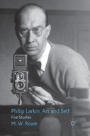 Philip Larkin: Art and Self: Five Studies Rowe M.