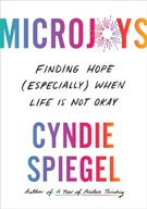 Microjoys : Finding Hope (Especially) When Life is Not Okay CYNDIE SPIEGE