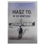 Masz to,w co wierzysz - Janusz B.