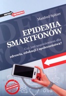 EPIDEMIA SMARTFONÓW. CZY JEST ZAGROŻENIEM DLA ZDROWIA, EDUKACJI I SPOŁECZEŃ