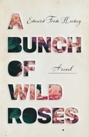 A Bunch of Wild Roses Hickey Edward Forde