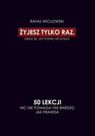 Żyjesz tylko raz. Obudź się. Jest później niż myślisz. 50 lekcji. Nic nie p