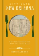 City Eats: New Orleans: 50 Recipes from the Best of Crescent City D Addono,