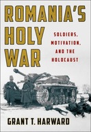 Romania s Holy War: Soldiers, Motivation, and the