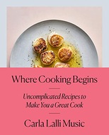 Where Cooking Begins: Uncomplicated Recipes to