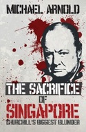 The Sacrifice of Singapore: Churchill s Biggest