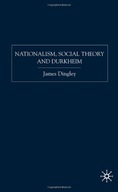 Nationalism, Social Theory and Durkheim Dingley