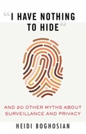 I Have Nothing to Hide: And 20 Other Myths About