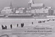 Okupowany Toruń w obiektywie Kurta Grimma historia niemiecka okupacja 365 s