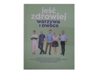 Jeść zdrowiej warzywa i owoce - Praca zbiorowa