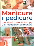 MANICURE I PEDICURE, JAK DBAĆ O DŁONIE I STOPY - LEIGH TOSELLI