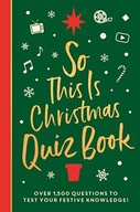 SO THIS IS CHRISTMAS QUIZ BOOK: OVER 1,500 QUESTIONS ON ALL THINGS FESTIVE,