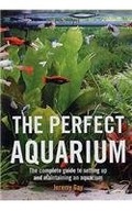 The Perfect Aquarium: The Complete Guide to