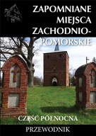 ZAPOMNIANE MIEJSCA ZACHODNIOMPOMORSKIE CZ. PŁN.