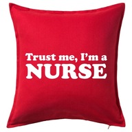 TRUST ME I'M A NURSE poduszka 50x50 prezent