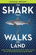 THE SHARK THAT WALKS ON LAND: AND OTHER STRANGE BUT TRUE TALES OF MYSTERIOU