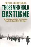 Those Who Hold Bastogne: The True Story of the