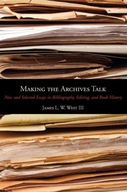 Making the Archives Talk: New and Selected Essays