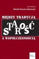 Starość między tradycją a współczesnością monika dorota adamczyk