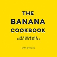 The Banana Cookbook: 50 Simple and Delicious