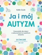 JA I MÓJ AUTYZM PRZEWODNIK DLA DZIECI 8-12 LAT 35 ĆWICZEŃ Katie Cook