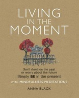 Living in the Moment: Don T Dwell on the Past or