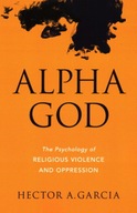 Alpha God: The Psychology of Religious Violence