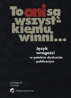 To oni są wszystkiemu winni Język wrogości w polskim dyskursie publicznym