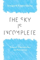 The Sky Is Incomplete: Travel Chronicles in Palestine Emmelhainz, Irmgard