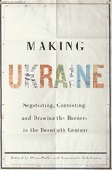 Making Ukraine: Negotiating, Contesting, and