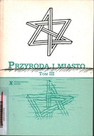 PRZYRODA I MIASTO TOM III - A. CIESZEWSKA, A. GAWŁOWSKA, J. RYLKE