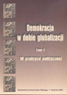 DEMOKRACJA W DOBIE GLOBALIZACJI tom 1 W PRAKTYCE POLITYCZNEJ