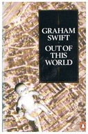 Graham Swift OUT OF THIS WORLD