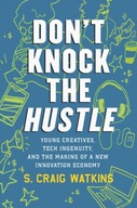 Don t Knock the Hustle: Young Creatives, Tech