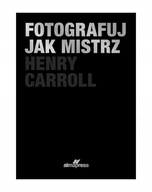 FOTOGRAFUJ JAK MISTRZ WYD 2 CARROLL HENRY