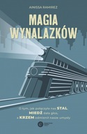 Magia wynalazków. O tym, jak połączyła nas stal, miedź dała głos, a krzem o