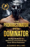 Vom Prokrastinator zum Dominator: Bändige die Bestie der Ablenkung und BOOK
