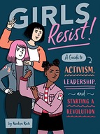 Girls Resist!: A Guide to Activism, Leadership,