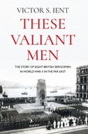 These Valiant Men: The Story of Eight British