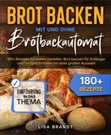 Brot backen mit und ohne Brotbackautomat: 180+ Rezepte für wahre Genießer