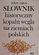 Słownik historyczny kopalń węgla na ziemiach polskich Jerzy Jaros SPK